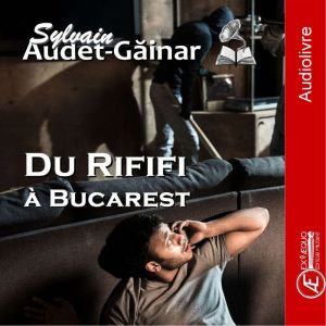 Du Rififi a Bucarest, Sylvain AudetGainar