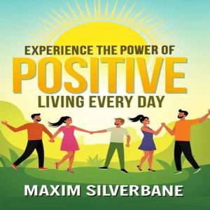 Experience the Power of Positive Livi..., Maxim Silverbane