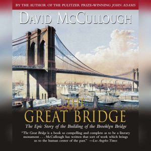 The Great Bridge: The Epic Story of the Building of the Brooklyn Bridge, David McCullough