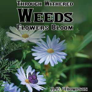 Through Withered Weeds Flowers Bloom, B. E. Thompson