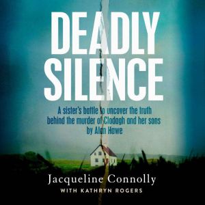 Deadly Silence: A Sisters Battle to Uncover the Truth Behind the Murder of Clodagh and Her Sons by Alan Hawe - Non-Fiction Boo