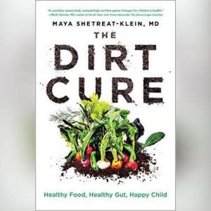 The Dirt Cure, Maya ShetreatKlein, MD