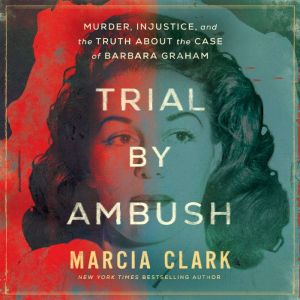 Trial by Ambush: Murder, Injustice, and the Truth about the Case of Barbara Graham
