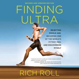Finding Ultra, Revised and Updated Edition: Rejecting Middle Age, Becoming One of the World's Fittest Men, and Discovering Mys