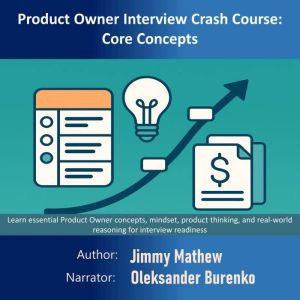 Product Owner Interview Crash Course: Core Concepts: Learn essential Product Owner concepts, mindset, product thinking, and re