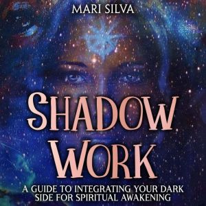 Shadow Work A Guide to Integrating Y..., Mari Silva