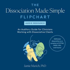 The Dissociation Made Simple Flipchart -- Audio Resource: An Auditory Guide for Clinicians Working with Dissociative Clients--