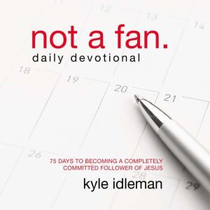 Not a Fan Daily Devotional, Kyle Idleman
