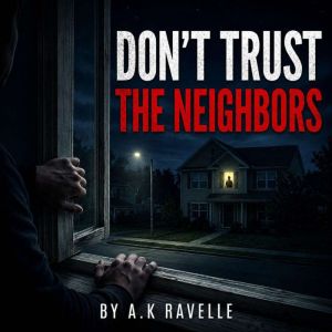 Dont Trust the Neighbors, A.K Ravelle
