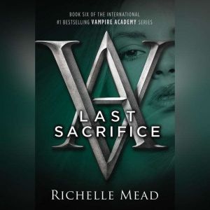 Last Sacrifice: A Vampire Academy Novel, Richelle Mead
