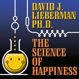 The Science of Happiness, David J. Lieberman