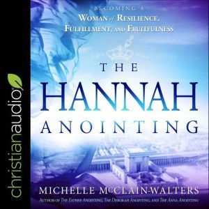 The Hannah Anointing: Becoming a Woman of Resilience, Fulfillment, and Fruitfulness, Michelle McClain-Walters