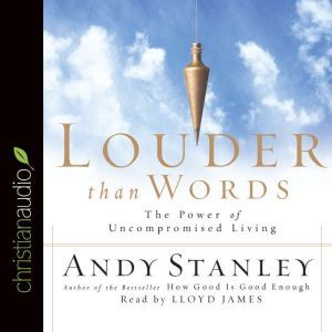 Louder Than Words: The Power of Uncompromised Living, Andy Stanley