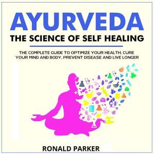 AyurvedaThe Science of Self Healing, RONALD PARKER