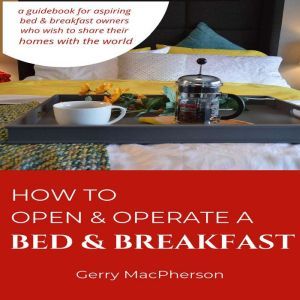 How to Open  Operate a Bed  Breakfa..., Gerry MacPherson