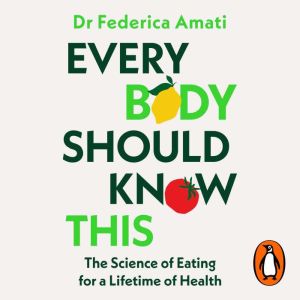 Every Body Should Know This: The Science of Eating for a Lifetime of Health