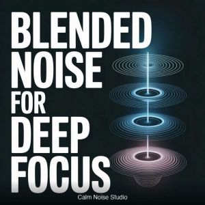 Blended Noise for Deep Focus, Calm Noise Studio