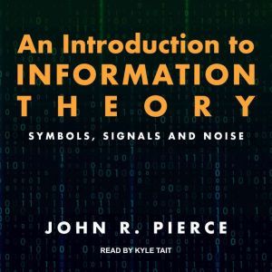An Introduction to Information Theory: Symbols, Signals and Noise, John R. Pierce