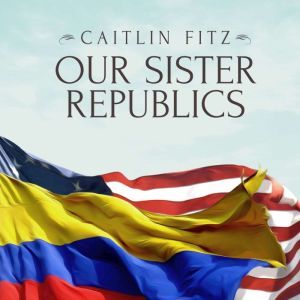 Our Sister Republics, Caitlin Fitz