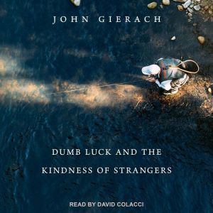 Dumb Luck and the Kindness of Strange..., John Gierach