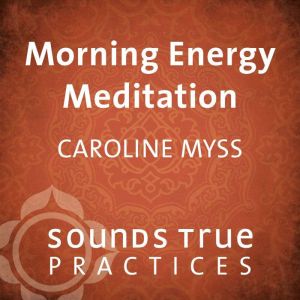 Morning Energy Meditation, Caroline Myss