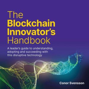 The Blockchain Innovators Handbook, Conor Svensson