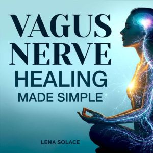 Vagus Nerve Healing Made Simple: 7-Minute Daily Exercises to Relieve Anxiety, Heal Trauma & Restore Energy and Sleep Naturally