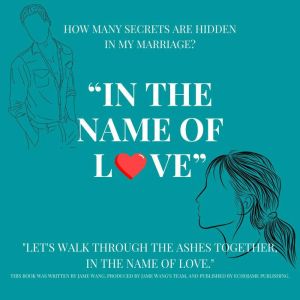 IN THE NAME OF LOVE, THROUGH THE ASHES: Where Secrets Hide and Truth Unfolds