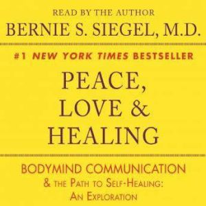 Peace, Love and Healing, Bernie S. Siegel
