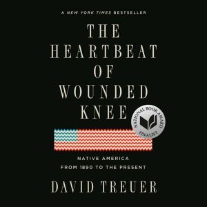 The Heartbeat of Wounded Knee: Native America from 1890 to the Present, David Treuer
