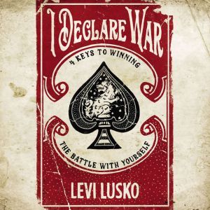 I Declare War: Four Keys to Winning the Battle with Yourself, Levi Lusko