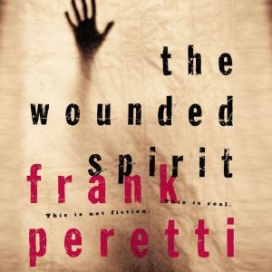 The Wounded Spirit: This is Not Fiction, It is Real, Frank E. Peretti
