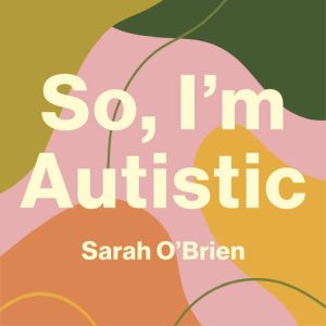 So, Im Autistic, Sarah OBrien