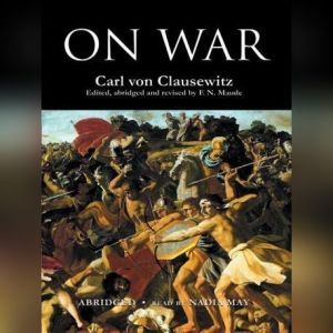 On War, Carl von Clausewitz Translated by Col. J.J. Graham