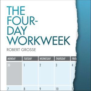 The FourDay Workweek, Robert Grosse