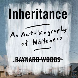 Inheritance: An Autobiography of Whiteness, Baynard Woods