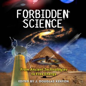 Forbidden Science: From Ancient Technologies to Free Energy, J. Douglas Kenyon