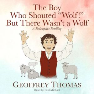 The Boy Who Shouted Wolf! But There Wasnt a Wolf: A Redemptive Retelling