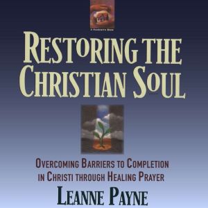 Restoring The Christian Soul, Leanne Payne