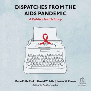 Dispatches from the AIDS Pandemic, James W. Curran