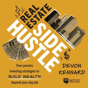 Real Estate Side Hustle: Four Passive Investing Strategies to Build Wealth Beyond Your Day Job