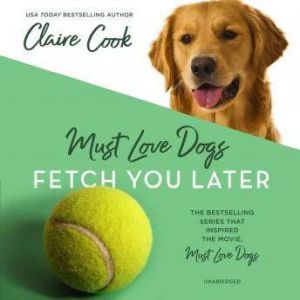 Must Love Dogs Fetch You Later, Claire Cook