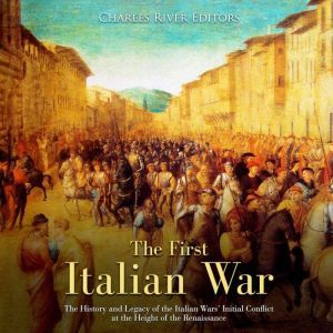 First Italian War, The The History a..., Charles River Editors
