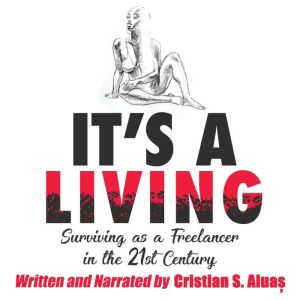 IT'S A LIVING: Surviving as a Freelancer in the 21st Century, The Ultimate Guide to Success for Artists and Creative Professio