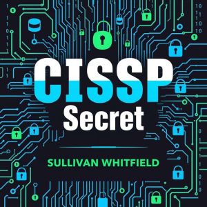 CISSP Secrets: Transform Your Cybersecurity Skills for Unmatched Success: "Elevate your cybersecurity skills with dynamic audi