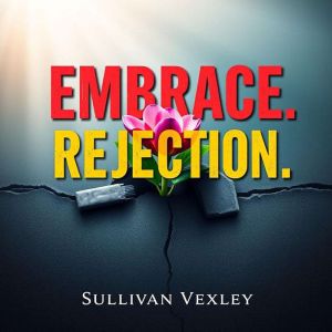 Embrace Rejection: Your Path to Greater Success: Unlock Success! Embrace Rejection with Engaging Audio Lessons for Ultimate Pe
