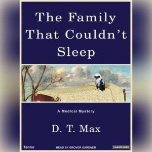 The Family That Couldn't Sleep: A Medical Mystery, D. T. Max