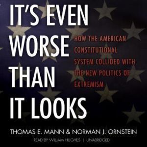 Its Even Worse Than It Looks, Thomas E. Mann and Norman J. Ornstein