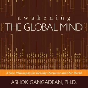 Awakening the Global Mind, Ashok Gangadean, PhD