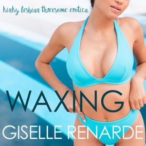 Waxing Kinky Lesbian Threesome Eroti..., Giselle Renarde